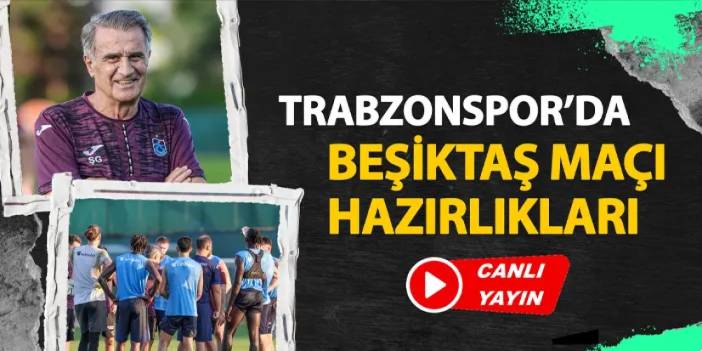 CANLI YAYIN: Trabzonspor'da Beşiktaş maçı hazırlıkları sürüyor