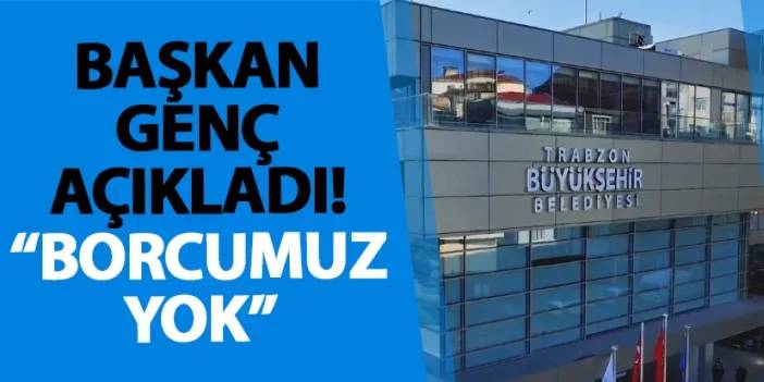 Başkan Genç açıkladı! “Borcumuz yok”