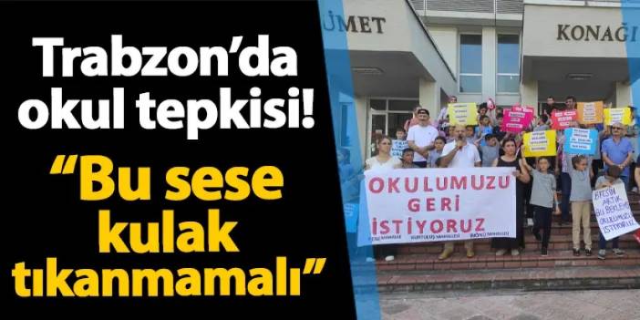 Trabzon'da okul tepkisi! "Bu sese daha fazla kulak tıkanmamalı"