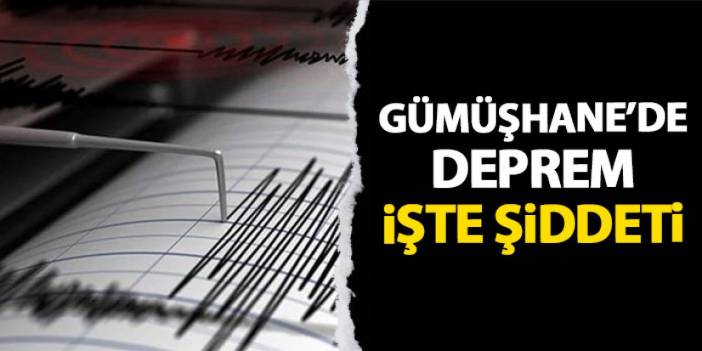 Gümüşhane'de deprem! Kandilli şiddetini açıkladı