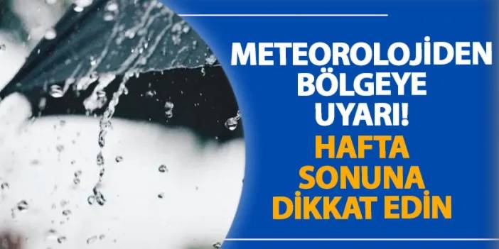 Meteorolojiden bölgeye uyarı! Hafta sonuna dikkat edin