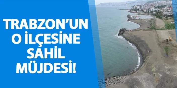 Trabzon’un o ilçesine sahil müjdesi! Başkan Genç açıkladı