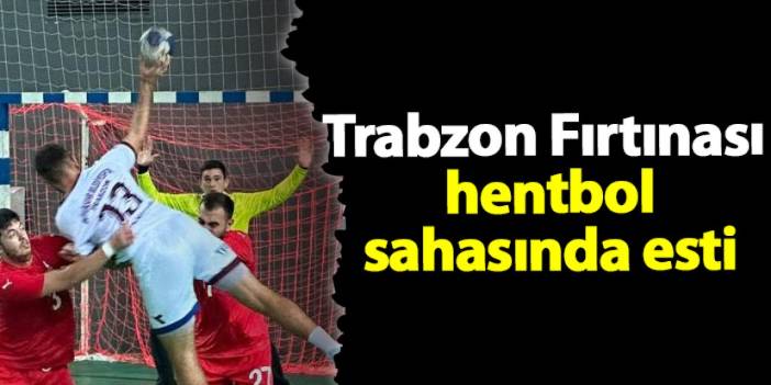 Trabzon Fırtınası hentbol sahasında esti