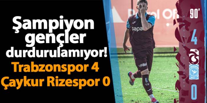 Şampiyon gençler durdurulamıyor! Trabzonspor 4 - 0 Çaykur Rizespor