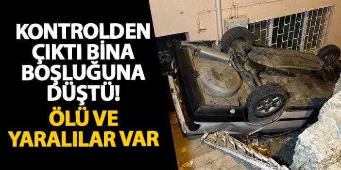 Uşak’ta kontrolden çıktı bina boşluğuna düştü! Ölü ve yaralılar var