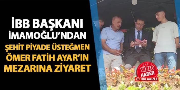 Ekrem İmamoğlu'ndan Şehit Piyade Üsteğmen Ömer Fatih Ayar'ın mezarına ziyaret! Yasin-i Şerif okudu