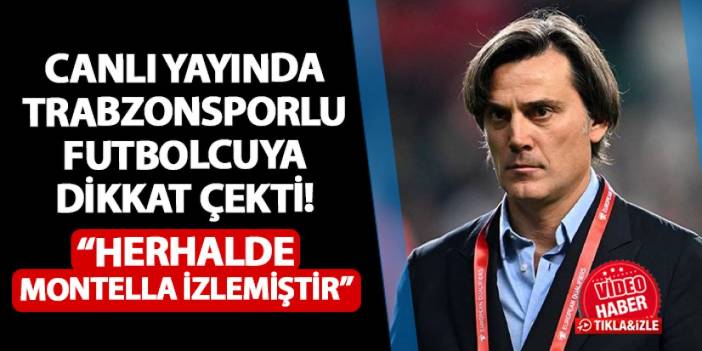 Canlı yayında Trabzonsporlu futbolcuya dikkat çekti! "Herhalde Montella izlemiştir"