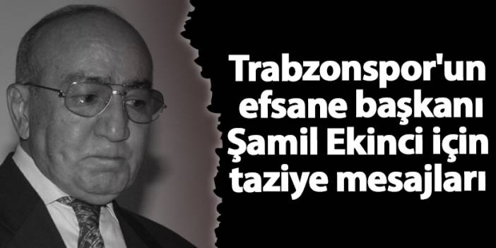 Trabzonspor'un efsane başkanı Şamil Ekinci için taziye mesajları