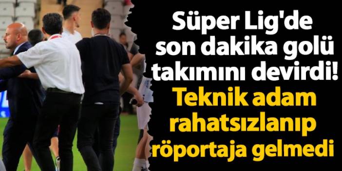 Süper Lig'de son dakika golü takımını devirdi! Teknik adam rahatsızlanıp röportaja gelmedi