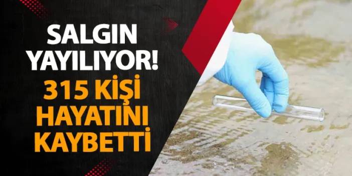 Salgın yayılıyor! 315 kişi hayatını kaybetti