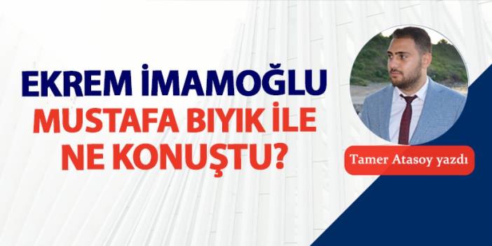 Ekrem İmamoğlu, Mustafa Bıyık ile ne konuştu?