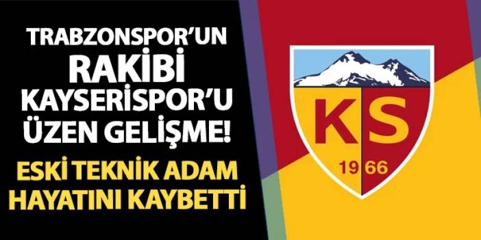 Trabzonspor maçı öncesi Kayserispor'u üzen haber! Eski teknik adam hayatını kaybetti