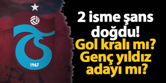 Trabzonspor'da o 2 isme şans doğdu! Gol kralı mı? Genç yıldız adayı mı?