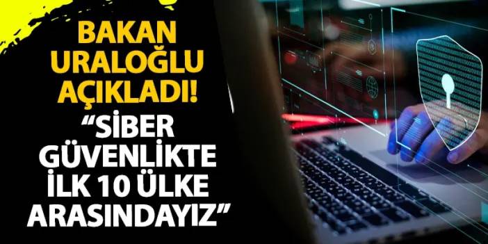 Bakan Uraloğlu açıkladı! “Siber güvenlikte ilk 10 ülke arasındayız”