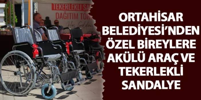 Ortahisar Belediyesi’nden özel bireylere akülü araç ve tekerlekli sandalye