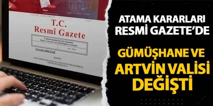 Atama kararları Resmi Gazete'de! Gümüşhane ve Artvin Valisi değişti