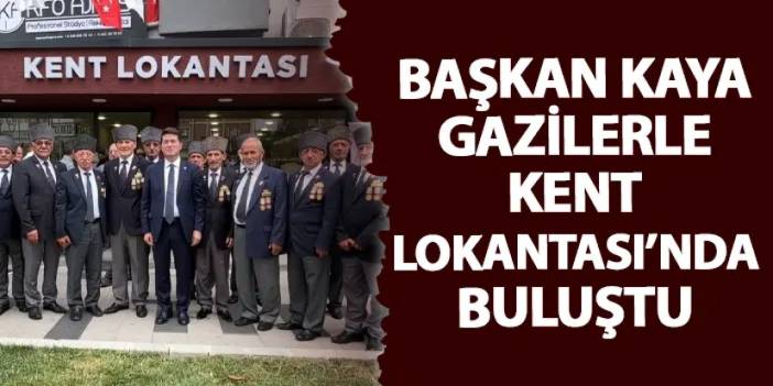 Başkan Kaya gazilerle Kent Lokantası’nda buluştu