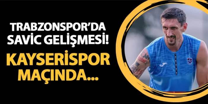 Trabzonspor'da Savic gelişmesi! Kayserispor maçında...