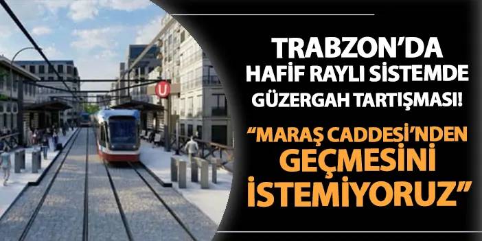 Trabzon'da hafif raylı sistem için güzergah tartışması! "Maraş Caddesi'nden geçmesini istemiyoruz"