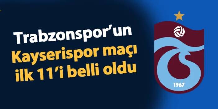 Trabzonspor'un Kayserispor maçı 11'i belli oldu!