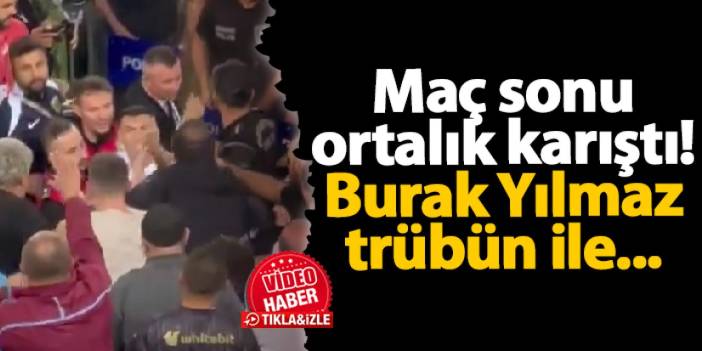 Maç sonu ortalık karıştı! Trabzonspor tribünü ile Burak Yılmaz arasında tartışma