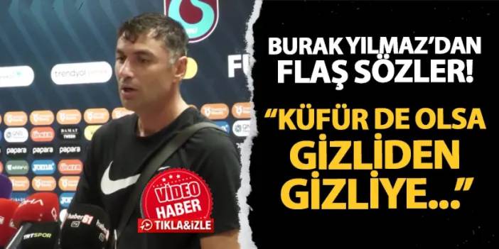 Burak Yılmaz  tribünle yaşadığı diyalog için konuştu! "Küfür de olsa gizliden gizleye..."