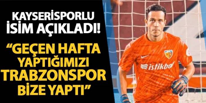 Kayserisporlu futbolcu açıkladı! "Geçen hafta yaptığımızı Trabzonspor bize yaptı"