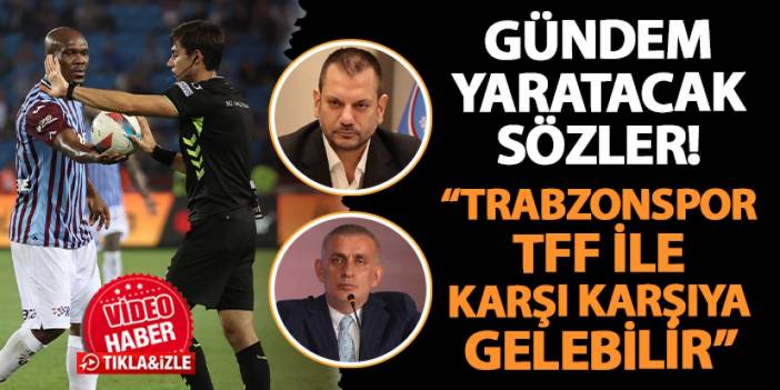 Gündem yaratacak sözler! "Trabzonspor ile TFF karşı karşıya gelebilir"