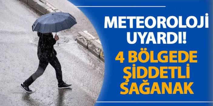 Meteoroloji uyardı! 4 bölgede şiddetli sağanak