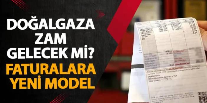 Doğalgaza zam gelecek mi? Faturalara yeni model