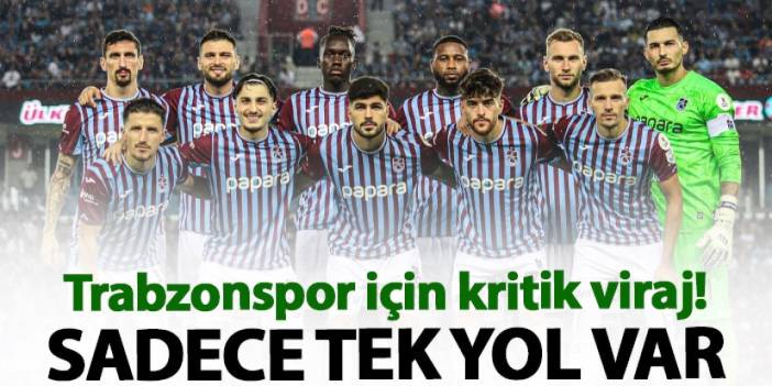 Trabzonspor için Kritik viraj! Tek yol var