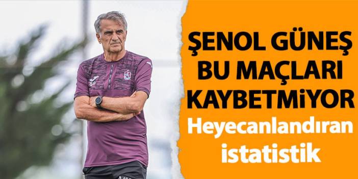 Trabzonspor’da Şenol Güneş bu maçları kaybetmiyor!