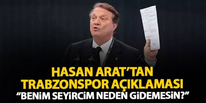 Beşiktaş Başkanı Hasan Arat’tan Trabzonspor açıklaması “Seyircim Trabzon’a neden gitmesin?”