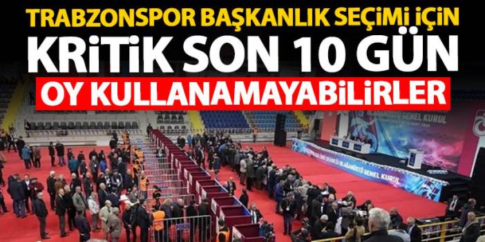 Trabzonspor Başkanlık seçimi için kritik günler! Oy kullanamayabilirler!