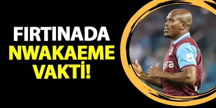 Trabzonspor'da Nwakaeme vakti!