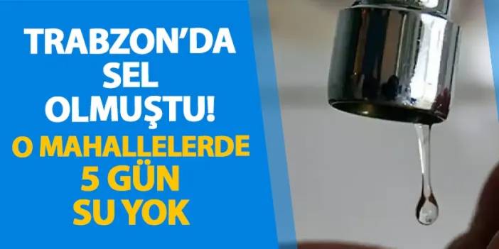 Trabzon’da sel olmuştu! O mahallelerde 5 gün su yok