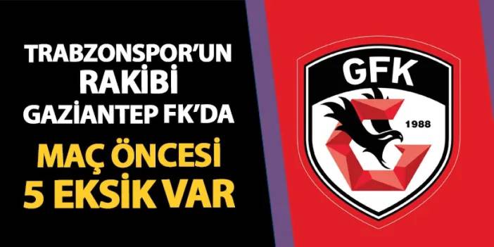 Trabzonspor'un rakibi Gaziantep FK'da 5 eksik