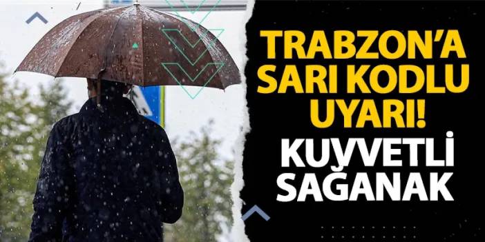 Trabzon’a sarı kodlu uyarı! Kuvvetli sağanak