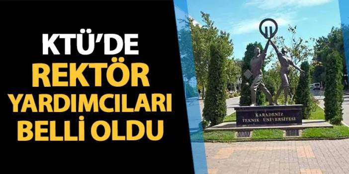 KTÜ'de rektör yardımcıları belli oldu