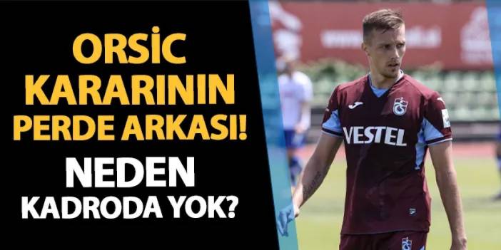 Trabzonspor'da Orsic kararının perde arkası! Neden kadroda yok?