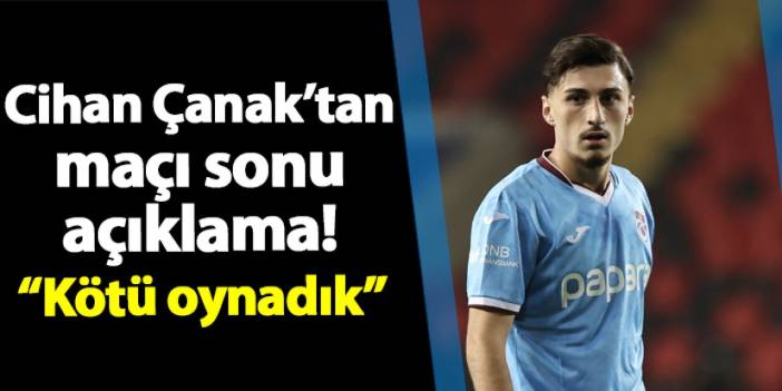 Trabzonspor'da Cihan Çanak maç sonu konuştu! "Kötü oynadık..."