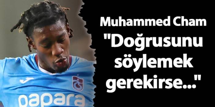 Trabzonspor'da Muhammed Cham açıkladı! "Doğrusunu söylemek gerekirse..."