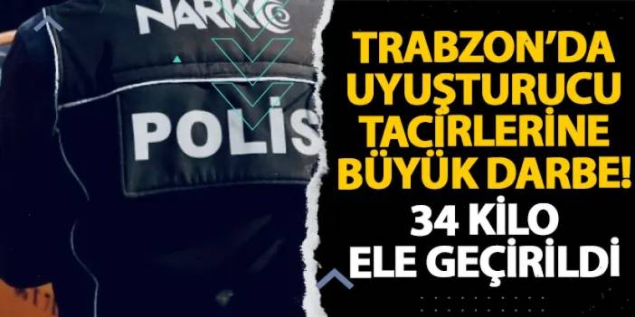 Trabzon’da uyuşturucu tacirlerine büyük darbe! 34 kilo ele geçirildi