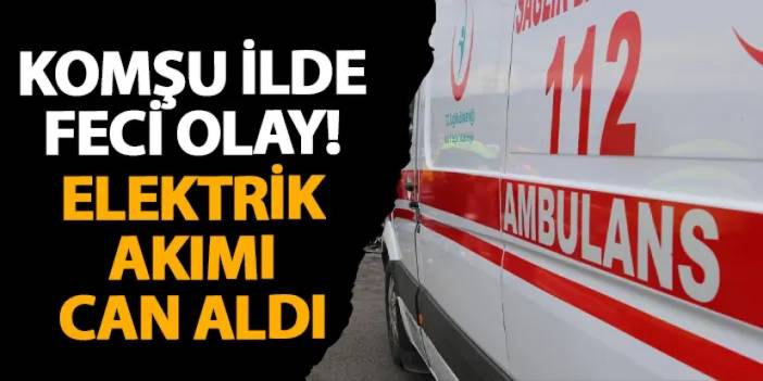 Gümüşhane’de feci olay! Elektrik akımı can aldı