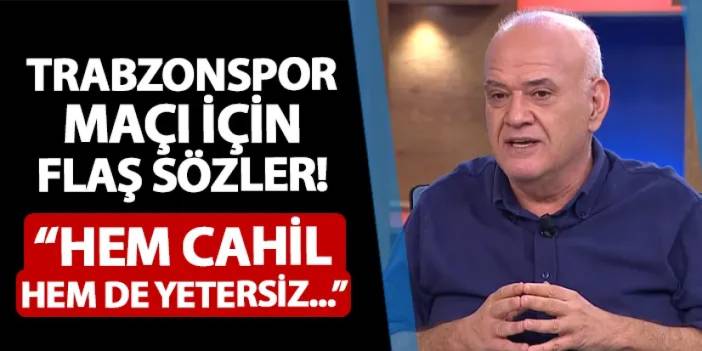 Ahmet Çakar'dan Trabzonspor maçı için flaş yorum! "Hem cahil hem de yetersiz..."