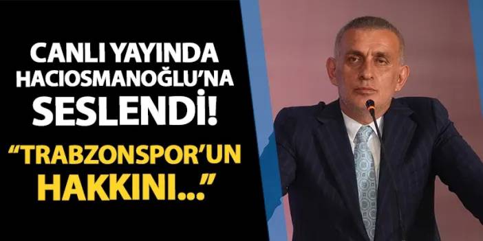 Canlı yayında TFF Başkanı Hacıosmanoğlu'na seslendi! "Trabzonspor'un hakkını..."