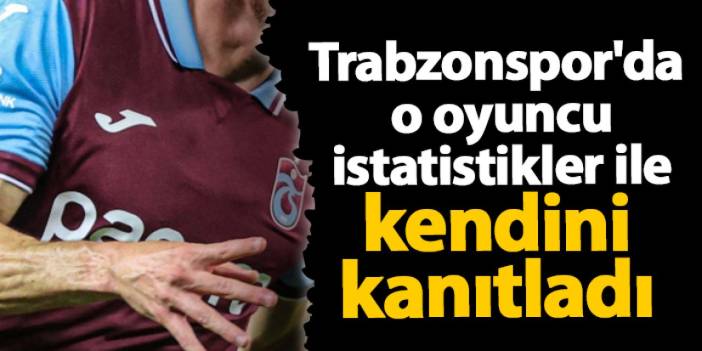 Trabzonspor'da o isim  istatistikler ile kendini kanıtladı