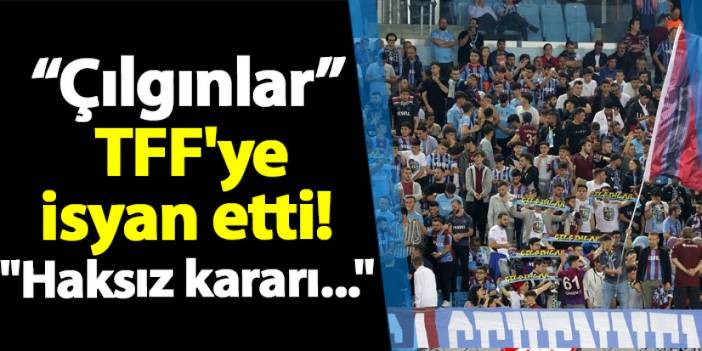 Trabzonsporlu "Çılgınlar" taraftar grubu TFF'ye isyan etti! "Haksız kararı..."