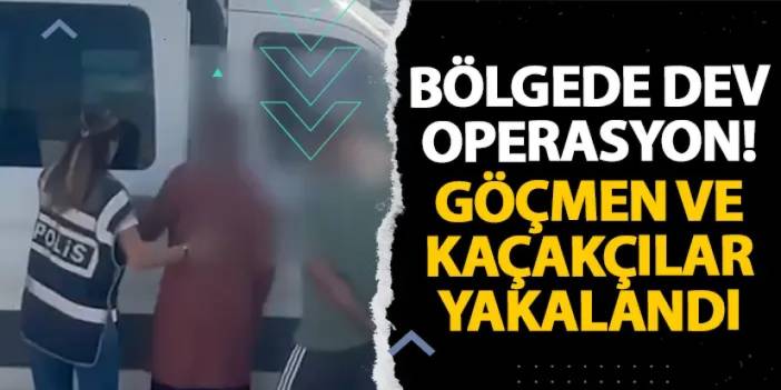 Bölgede dev operasyon! Göçen ve kaçakçılar yakalandı