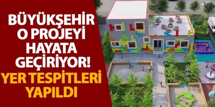 Büyükşehir o projeyi hayata geçiriyor! Yer tespitleri yapıldı